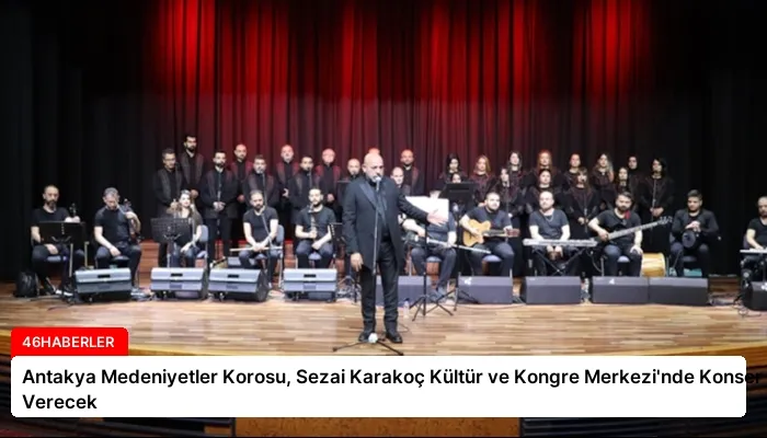 Antakya Medeniyetler Korosu, Sezai Karakoç Kültür ve Kongre Merkezi’nde Konser Verecek