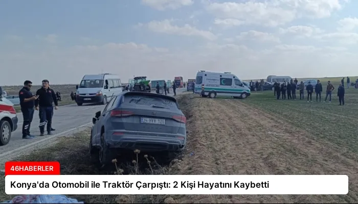 Konya’da Otomobil ile Traktör Çarpıştı: 2 Kişi Hayatını Kaybetti