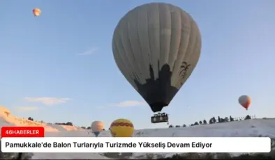 Pamukkale’de Balon Turlarıyla Turizmde Yükseliş Devam Ediyor