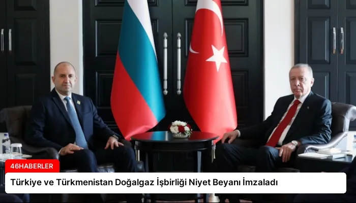 Türkiye ve Türkmenistan Doğalgaz İşbirliği Niyet Beyanı İmzaladı