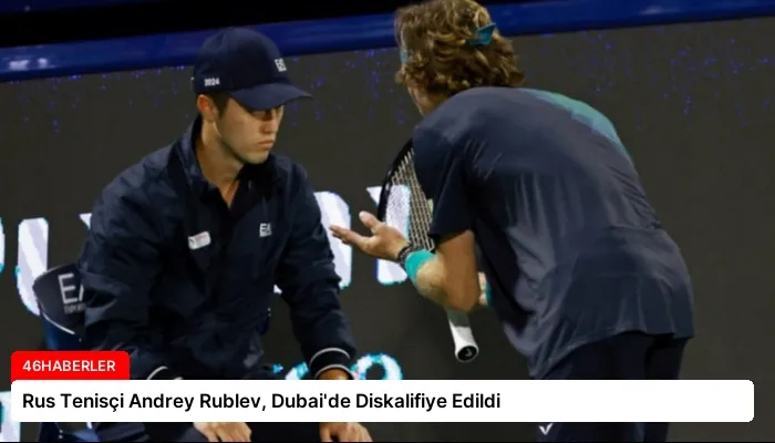 Rus Tenisçi Andrey Rublev, Dubai’de Diskalifiye Edildi