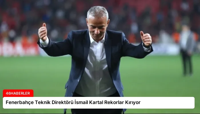 Fenerbahçe Teknik Direktörü İsmail Kartal Rekorlar Kırıyor