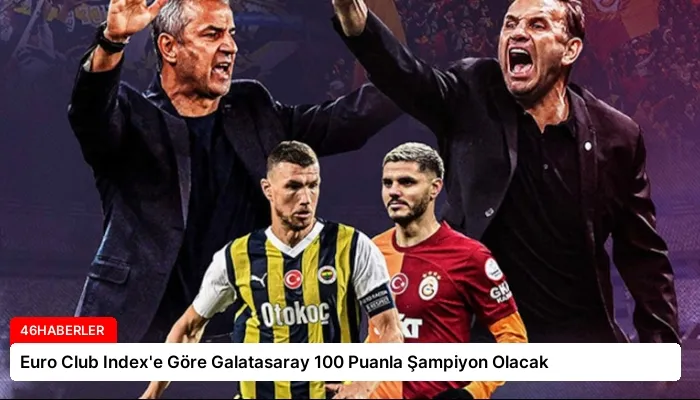 Euro Club Index’e Göre Galatasaray 100 Puanla Şampiyon Olacak