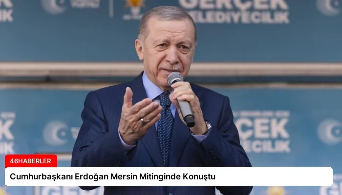 Cumhurbaşkanı Erdoğan Mersin Mitinginde Konuştu