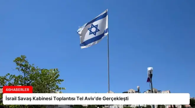 İsrail Savaş Kabinesi Toplantısı Tel Aviv’de Gerçekleşti