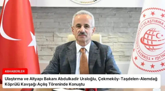 Ulaştırma ve Altyapı Bakanı Abdulkadir Uraloğlu, Çekmeköy-Taşdelen-Alemdağ Köprülü Kavşağı Açılış Töreninde Konuştu