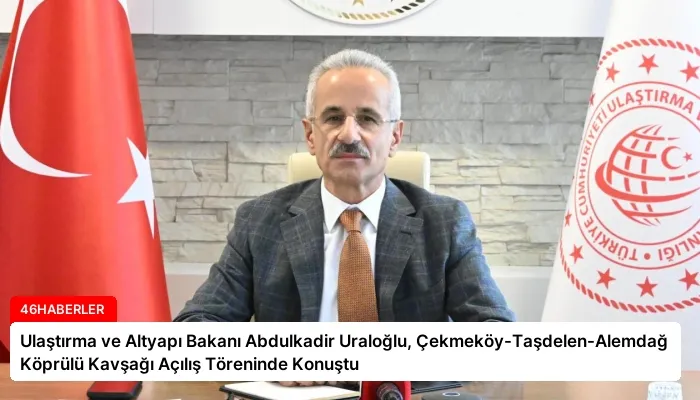 Ulaştırma ve Altyapı Bakanı Abdulkadir Uraloğlu, Çekmeköy-Taşdelen-Alemdağ Köprülü Kavşağı Açılış Töreninde Konuştu