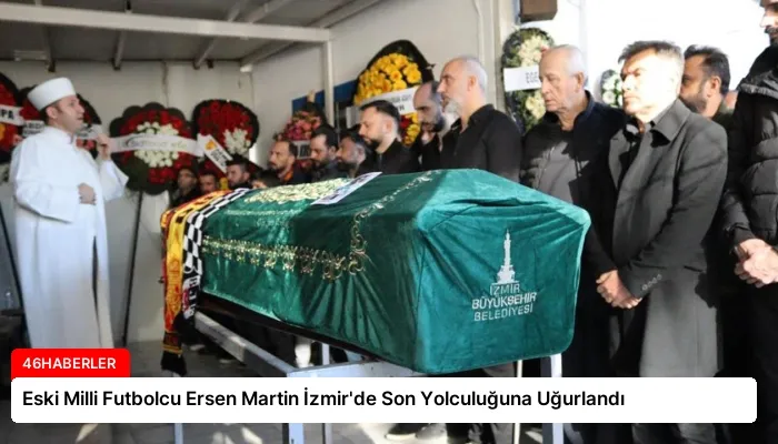 Eski Milli Futbolcu Ersen Martin İzmir’de Son Yolculuğuna Uğurlandı