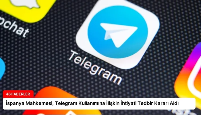 İspanya Mahkemesi, Telegram Kullanımına İlişkin İhtiyati Tedbir Kararı Aldı