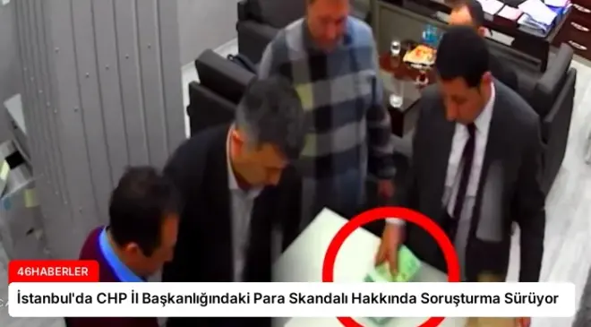İstanbul’da CHP İl Başkanlığındaki Para Skandalı Hakkında Soruşturma Sürüyor