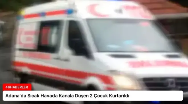 Adana’da Sıcak Havada Kanala Düşen 2 Çocuk Kurtarıldı