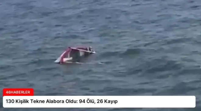 130 Kişilik Tekne Alabora Oldu: 94 Ölü, 26 Kayıp