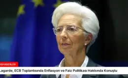 Lagarde, ECB Toplantısında Enflasyon ve Faiz Politikası Hakkında Konuştu