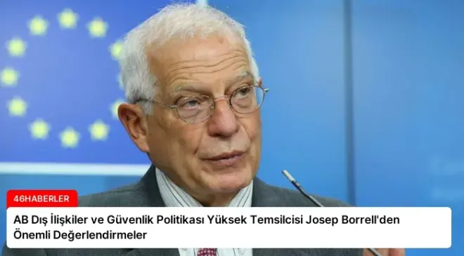 AB Dış İlişkiler ve Güvenlik Politikası Yüksek Temsilcisi Josep Borrell’den Önemli Değerlendirmeler