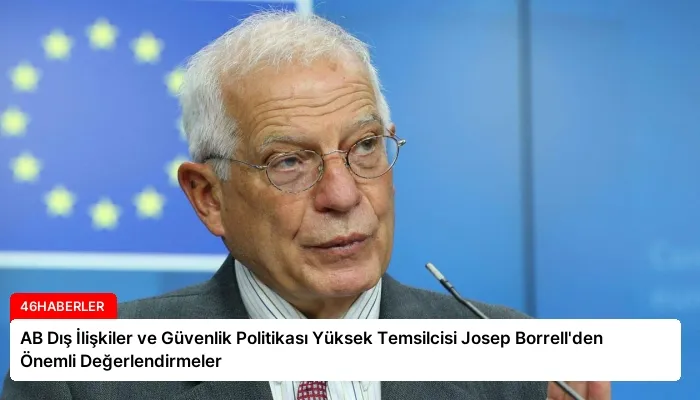 AB Dış İlişkiler ve Güvenlik Politikası Yüksek Temsilcisi Josep Borrell’den Önemli Değerlendirmeler