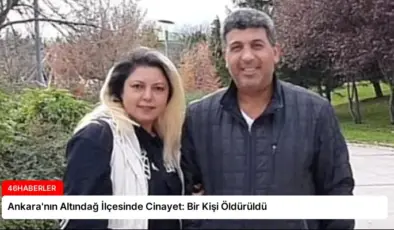 Ankara’nın Altındağ İlçesinde Cinayet: Bir Kişi Öldürüldü