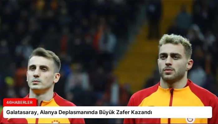 Galatasaray, Alanya Deplasmanında Büyük Zafer Kazandı