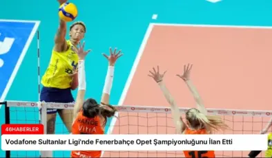 Vodafone Sultanlar Ligi’nde Fenerbahçe Opet Şampiyonluğunu İlan Etti