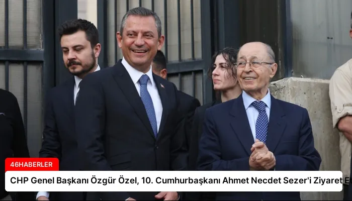 CHP Genel Başkanı Özgür Özel, 10. Cumhurbaşkanı Ahmet Necdet Sezer’i Ziyaret Etti