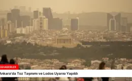 Ankara’da Toz Taşınımı ve Lodos Uyarısı Yapıldı