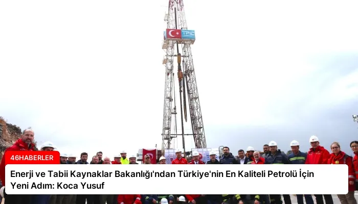Enerji ve Tabii Kaynaklar Bakanlığı’ndan Türkiye’nin En Kaliteli Petrolü İçin Yeni Adım: Koca Yusuf