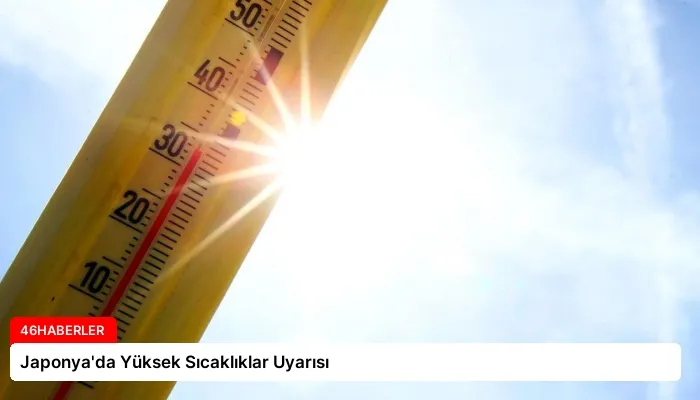 Japonya’da Yüksek Sıcaklıklar Uyarısı