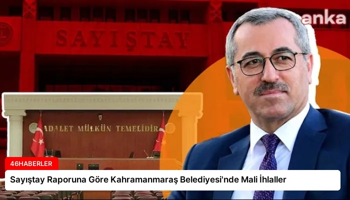 Sayıştay Raporuna Göre Kahramanmaraş Belediyesi’nde Mali İhlaller