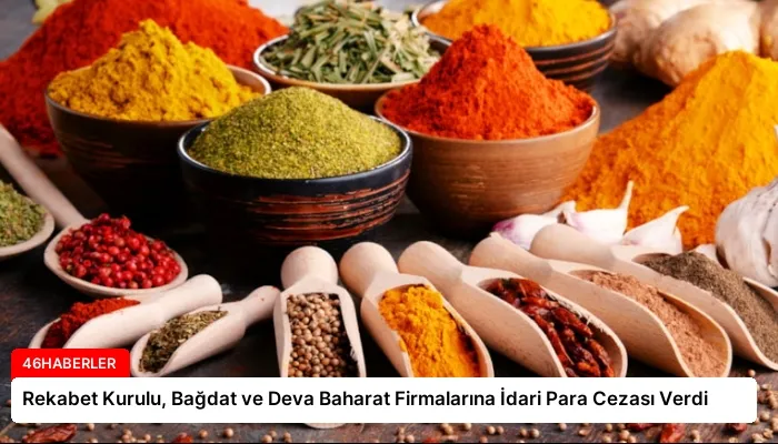 Rekabet Kurulu, Bağdat ve Deva Baharat Firmalarına İdari Para Cezası Verdi