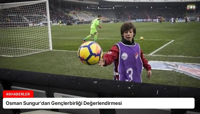 Osman Sungur’dan Gençlerbirliği Değerlendirmesi