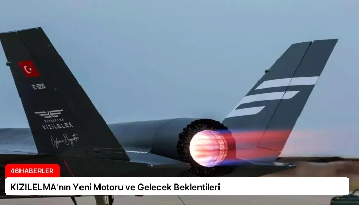 KIZILELMA’nın Yeni Motoru ve Gelecek Beklentileri