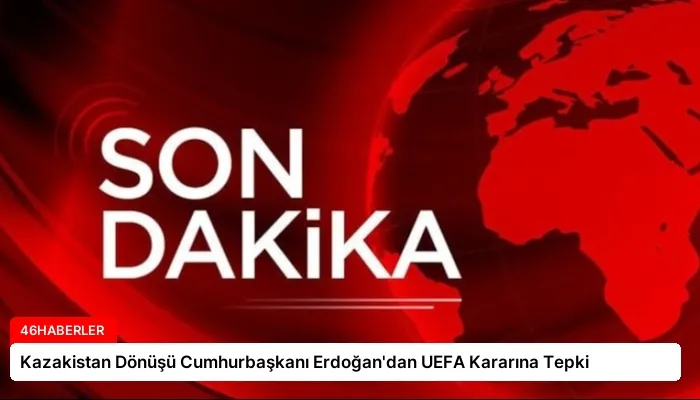 Kazakistan Dönüşü Cumhurbaşkanı Erdoğan’dan UEFA Kararına Tepki