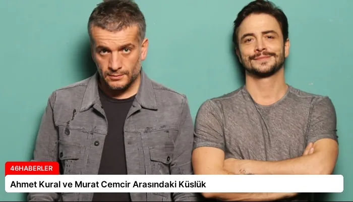 Ahmet Kural ve Murat Cemcir Arasındaki Küslük