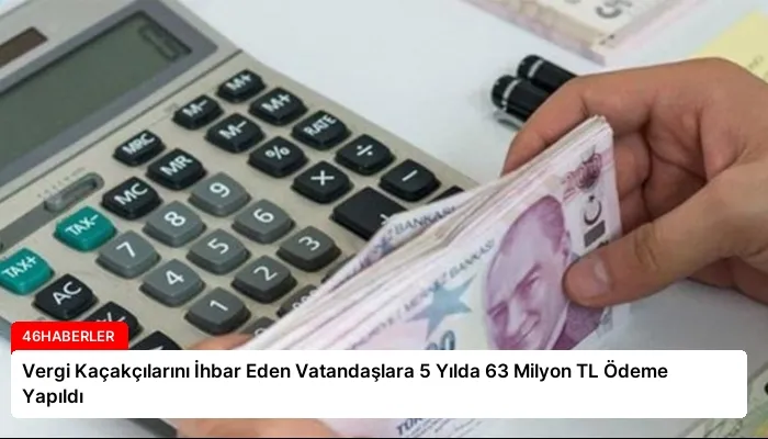 Vergi Kaçakçılarını İhbar Eden Vatandaşlara 5 Yılda 63 Milyon TL Ödeme Yapıldı