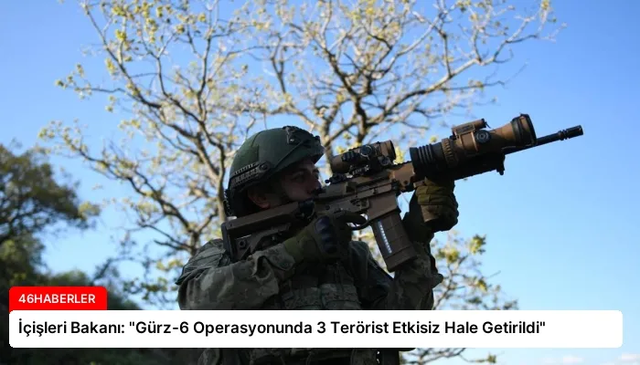 İçişleri Bakanı: “Gürz-6 Operasyonunda 3 Terörist Etkisiz Hale Getirildi”
