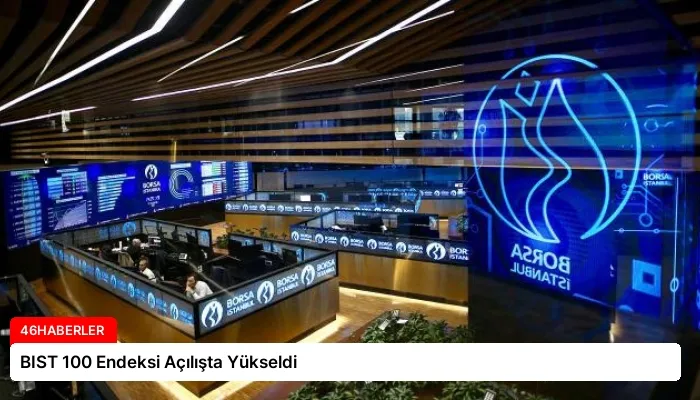 BIST 100 Endeksi Açılışta Yükseldi