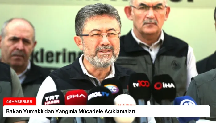 Bakan Yumaklı’dan Yangınla Mücadele Açıklamaları