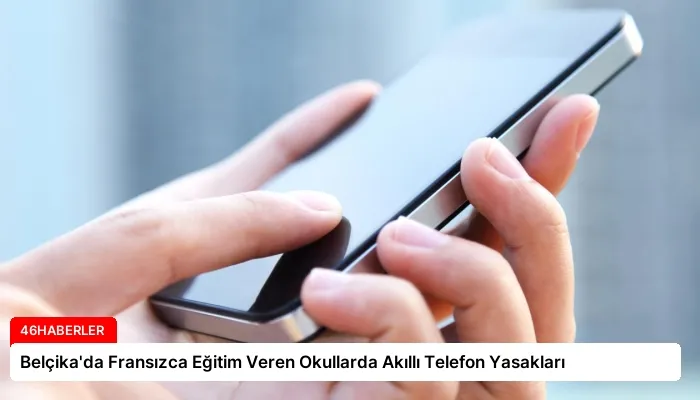 Belçika’da Fransızca Eğitim Veren Okullarda Akıllı Telefon Yasakları