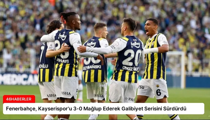Fenerbahçe, Kayserispor’u 3-0 Mağlup Ederek Galibiyet Serisini Sürdürdü
