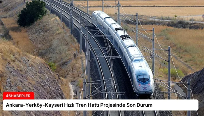 Ankara-Yerköy-Kayseri Hızlı Tren Hattı Projesinde Son Durum