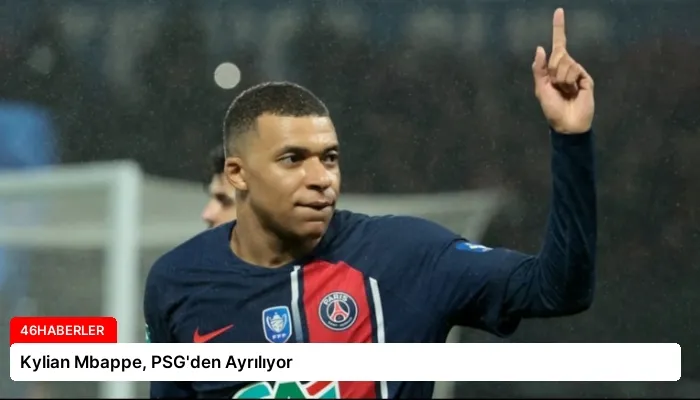 Kylian Mbappe, PSG’den Ayrılıyor