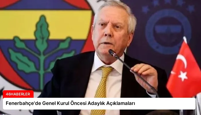 Fenerbahçe’de Genel Kurul Öncesi Adaylık Açıklamaları