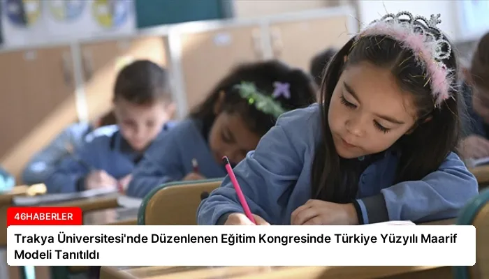 Trakya Üniversitesi’nde Düzenlenen Eğitim Kongresinde Türkiye Yüzyılı Maarif Modeli Tanıtıldı