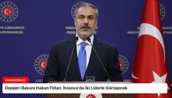 Dışişleri Bakanı Hakan Fidan, Kosova’da İki Liderle Görüşecek