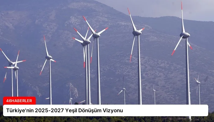 Türkiye’nin 2025-2027 Yeşil Dönüşüm Vizyonu