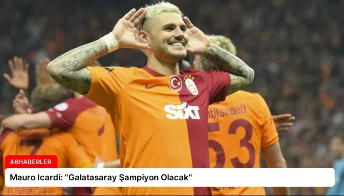 Mauro Icardi: “Galatasaray Şampiyon Olacak”