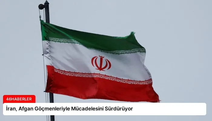 İran, Afgan Göçmenleriyle Mücadelesini Sürdürüyor