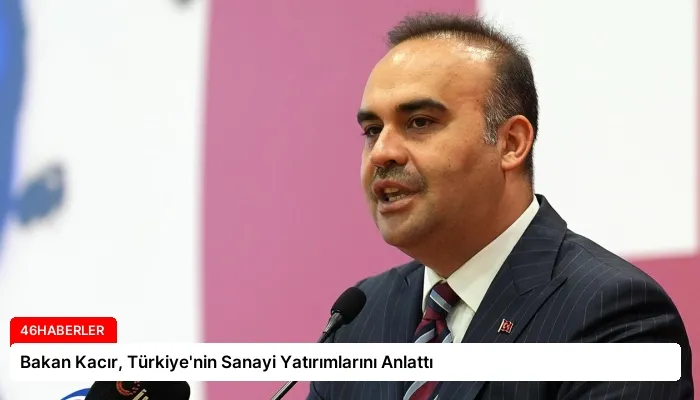 Bakan Kacır, Türkiye’nin Sanayi Yatırımlarını Anlattı