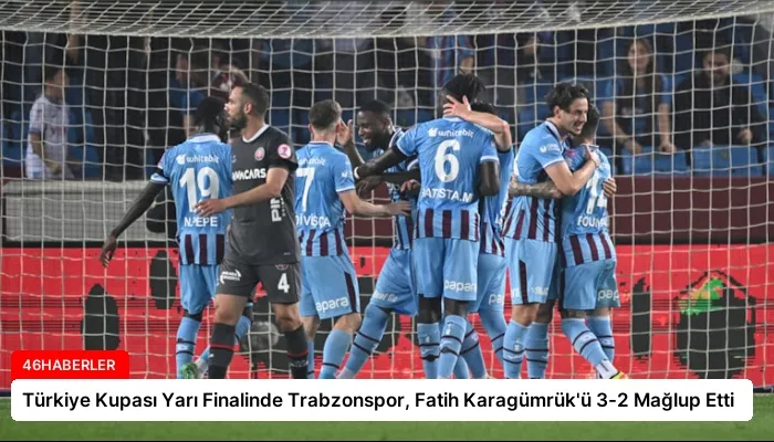 Türkiye Kupası Yarı Finalinde Trabzonspor, Fatih Karagümrük’ü 3-2 Mağlup Etti