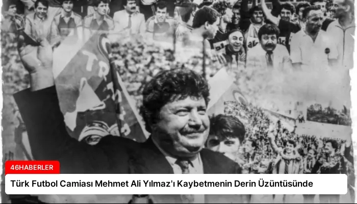 Türk Futbol Camiası Mehmet Ali Yılmaz’ı Kaybetmenin Derin Üzüntüsünde