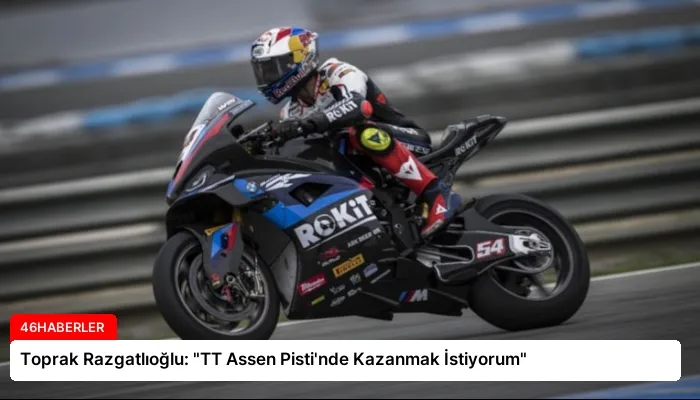 Toprak Razgatlıoğlu: “TT Assen Pisti’nde Kazanmak İstiyorum”